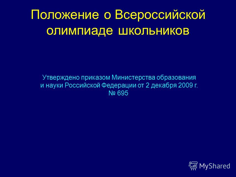 Положение о Всероссийской олимпиаде школьников Утверждено приказом Министерства образования и науки Российской Федерации от 2 декабря 2009 г. 695
