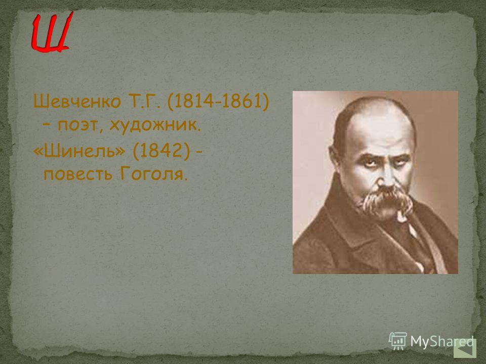 Шевченко Т.Г. (1814-1861) – поэт, художник. «Шинель» (1842) - повесть Гоголя.