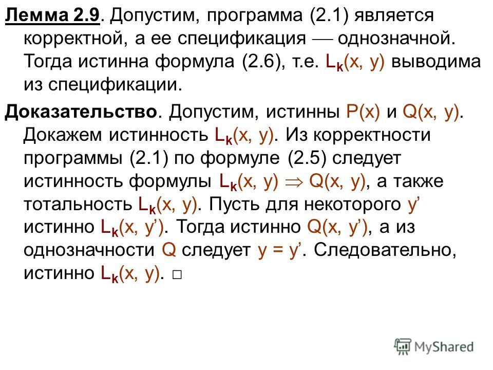 Лемма 2.9. Допустим, программа (2.1) является корректной, а ее спецификация однозначной. Тогда истинна формула (2.6), т.е. L k (x, y) выводима из спецификации. Доказательство. Допустим, истинны P(x) и Q(x, y). Докажем истинность L k (x, y). Из коррек