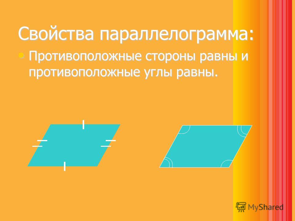 Свойства параллелограмма: Противоположные стороны равны и противоположные углы равны. Противоположные стороны равны и противоположные углы равны.