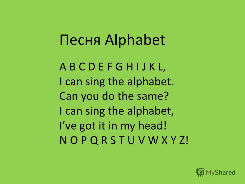 Песня Alphabet A B C D E F G H I J K L, I can sing the alphabet. Can you do the same? I can sing the alphabet, Ive got it in my head! N O P Q R S T U V W X Y Z!