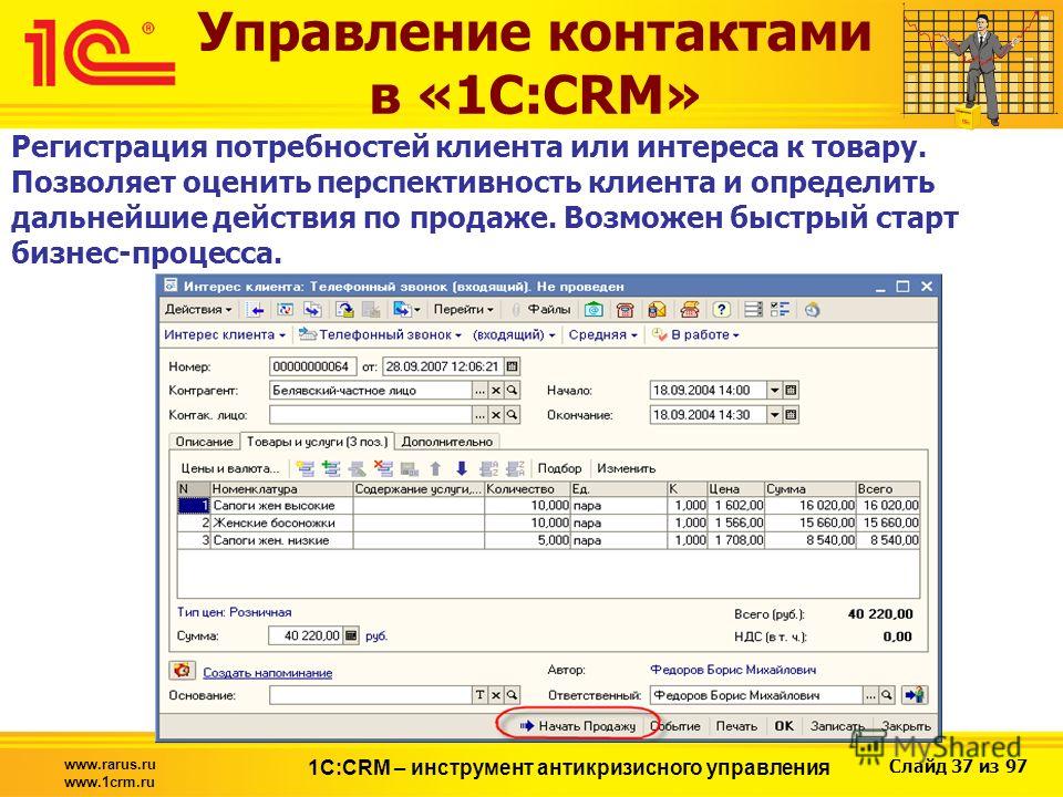 Слайд 37 из 97 www.rarus.ru www.1crm.ru 1С:CRM – инструмент антикризисного управления Управление контактами в «1С:CRM» Регистрация потребностей клиента или интереса к товару. Позволяет оценить перспективность клиента и определить дальнейшие действия 