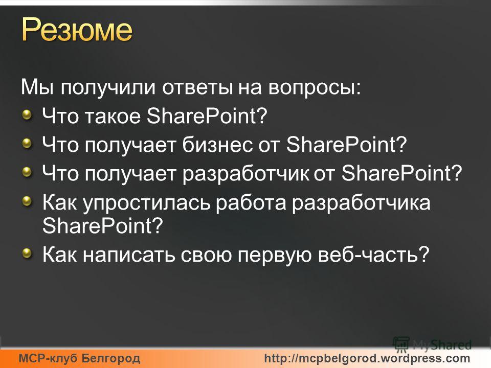 Мы получили ответы на вопросы: Что такое SharePoint? Что получает бизнес от SharePoint? Что получает разработчик от SharePoint? Как упростилась работа разработчика SharePoint? Как написать свою первую веб-часть?