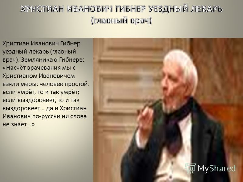 Христиан Иванович Гибнер уездный лекарь (главный врач). Земляника о Гибнере: «Насчёт врачевания мы с Христианом Ивановичем взяли меры: человек простой