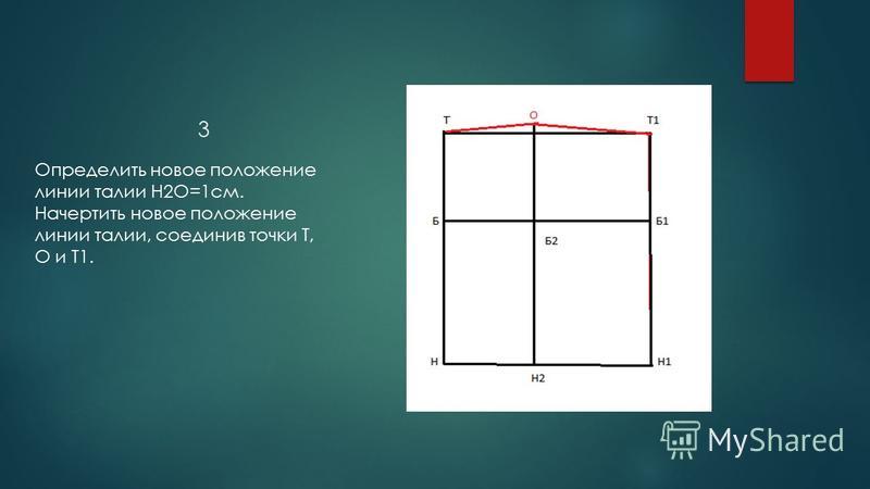 3 Определить новое положение линии талии Н2О=1 см. Начертить новое положение линии талии, соединив точки Т, О и Т1.