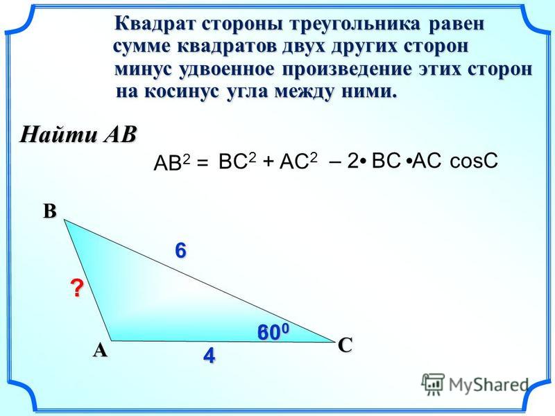 44 AB 2 = Квадрат стороны треугольника равен сумме квадратов двух других сторон сумме квадратов двух других сторон на косинус угла между ними. на косинус угла между ними. минус удвоенное произведение этих сторон BC 2 + AC 2 cosC С А В – 2 BC AC6 30 0