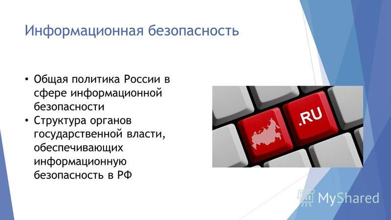 Информационная безопасность Общая политика России в сфере информационной безопасности Структура органов государственной власти, обеспечивающих информационную безопасность в РФ