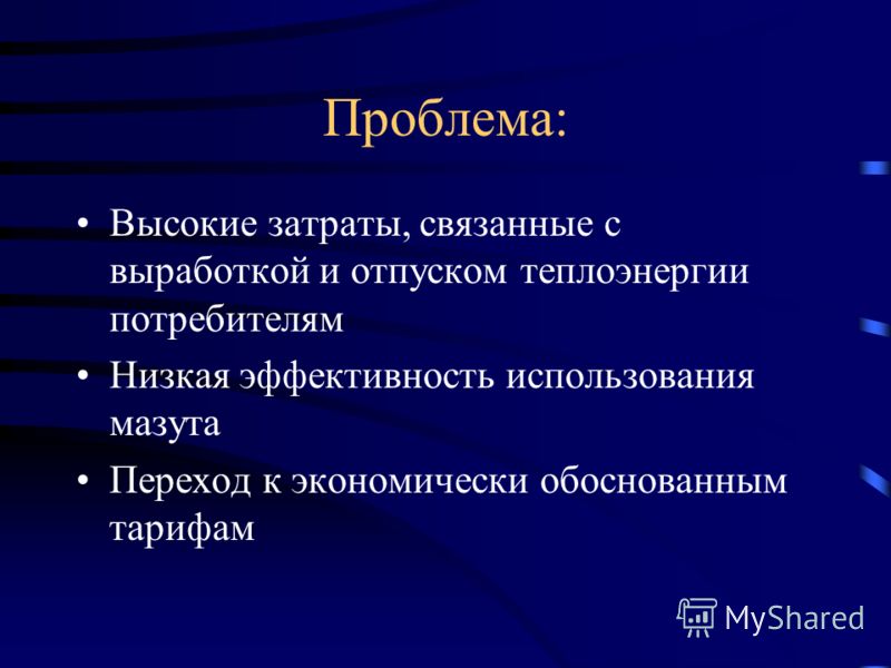 Проблема: Высокие затраты, связанные с выработкой и отпуском теплоэнергии потребителям Низкая эффективность использования мазута Переход к экономическ