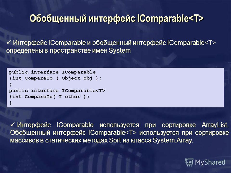 Обобщенный интерфейс IComparable Интерфейс IСomparable и обобщенный интерфейс IComparable определены в пространстве имен System public interface IСomparable {int CompareTo ( Object obj ); } public interface IComparable {int CompareTo( T other ); } Ин