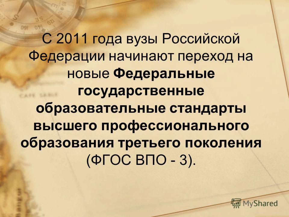 С 2011 года вузы Российской Федерации начинают переход на новые Федеральные государственные образовательные стандарты высшего профессионального образования третьего поколения (ФГОС ВПО - 3).