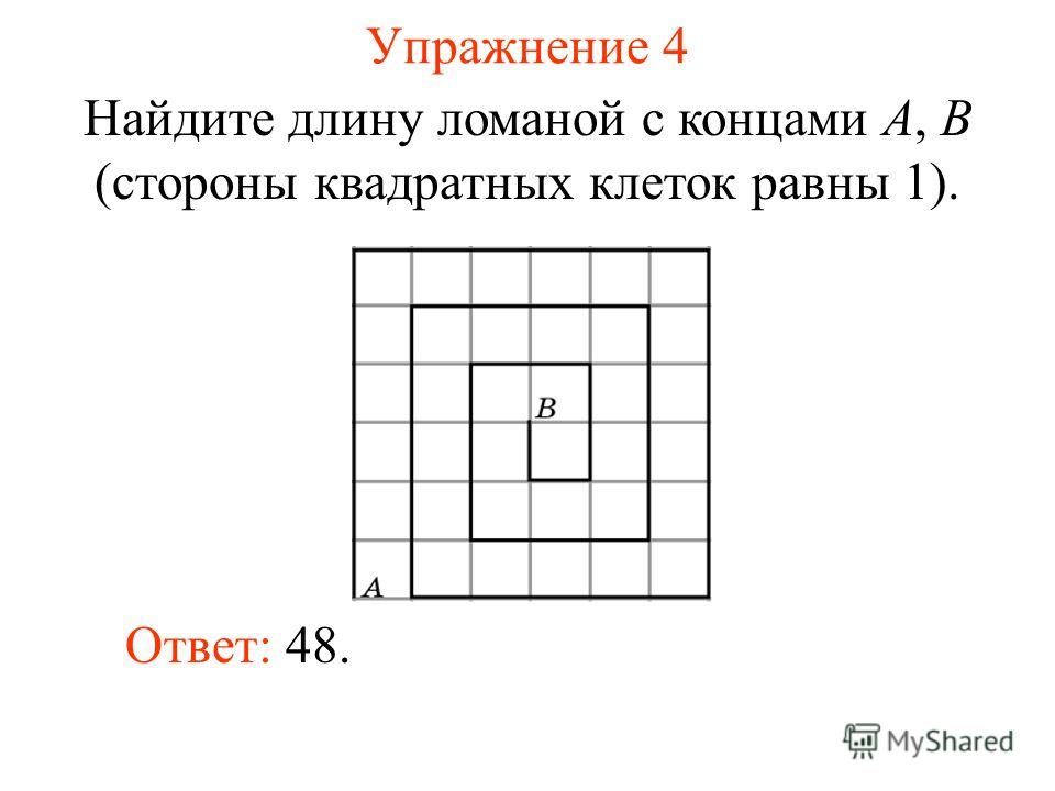 Упражнение 4 Найдите длину ломаной с концами A, B (стороны квадратных клеток равны 1). Ответ: 48.