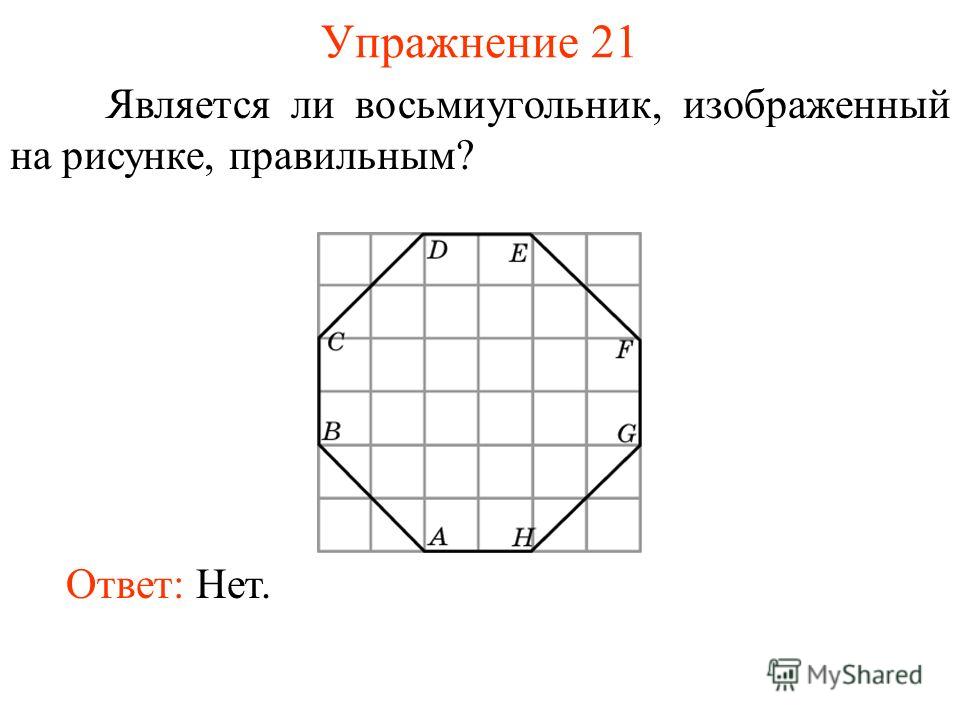 Упражнение 21 Является ли восьмиугольник, изображенный на рисунке, правильным? Ответ: Нет.