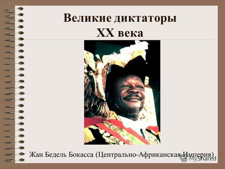 Великие диктаторы XX века Жан Бедель Бокасса (Центрально-Африканская Империя)
