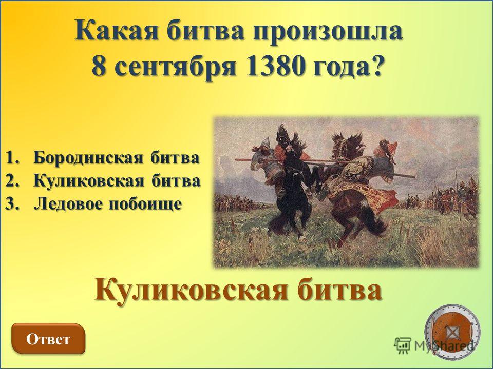 Какая битва произошла 8 сентября 1380 года? 1.Бородинская битва 2.Куликовская битва 3. Ледовое побоище Куликовская битва Ответ