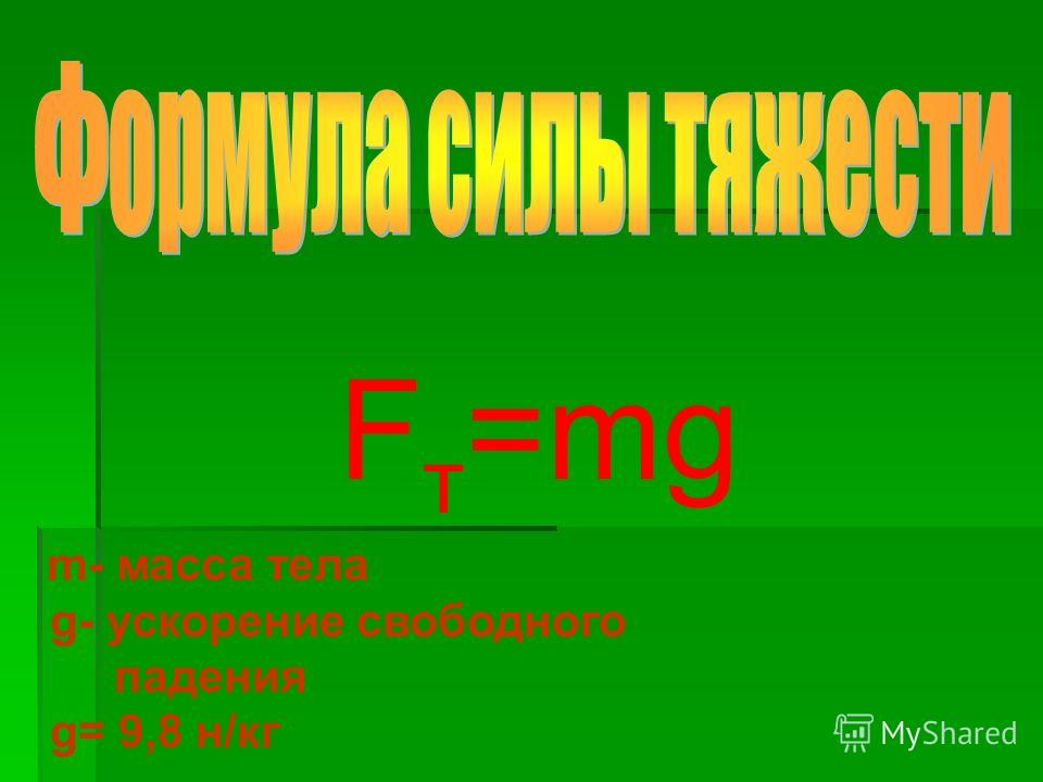 F т =mg m- масса тела g- ускорение свободного падения g= 9,8 н/кг