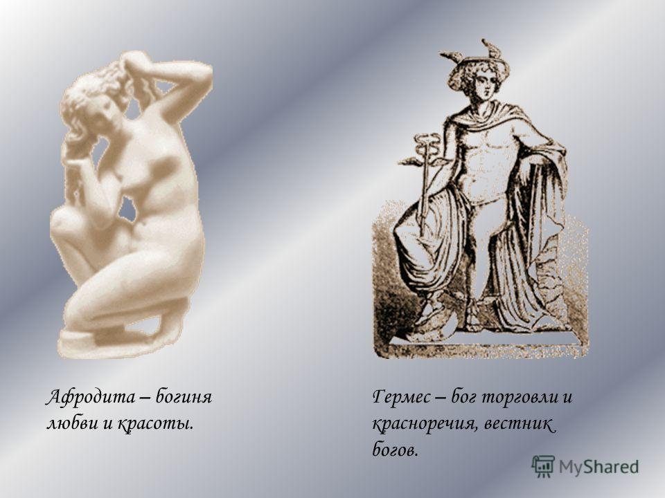 Афродита – богиня любви и красоты. Гермес – бог торговли и красноречия, вестник богов.