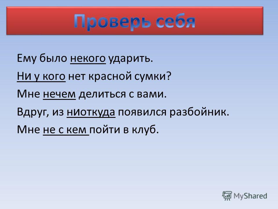 Ему было некого ударить. Н и у кого нет красной сумки? Мне нечем делиться с вами. Вдруг, из н и откуда появился разбойник. Мне не с кем пойти в клуб.