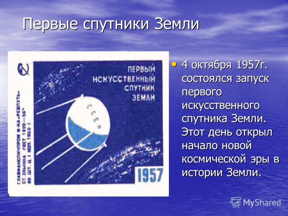 Первые спутники Земли 4 октября 1957г. состоялся запуск первого искусственного спутника Земли. Этот день открыл начало новой космической эры в истории Земли. 4 октября 1957г. состоялся запуск первого искусственного спутника Земли. Этот день открыл на