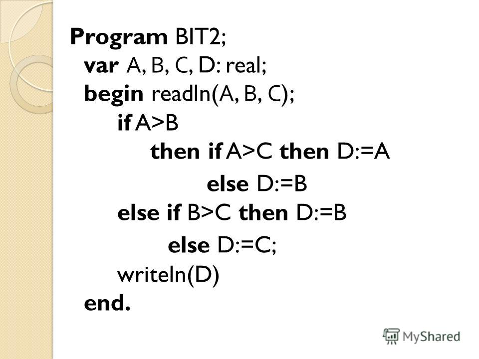 Program BIT2; var А, В, С, D: real; begin readln( А, В, С ); if A>B then if A>C then D:=A else D:=B else if B>C then D:=B else D:=C; writeln(D) end.