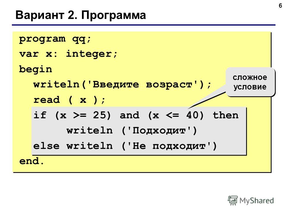 6 Вариант 2. Программа сложное условие program qq; var x: integer; begin writeln('Введите возраст'); read ( x ); if (x >= 25) and (x 