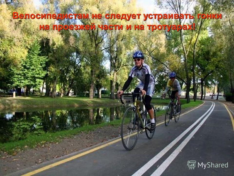 Велосипедистам не следует устраивать гонки на проезжей части и на тротуарах!