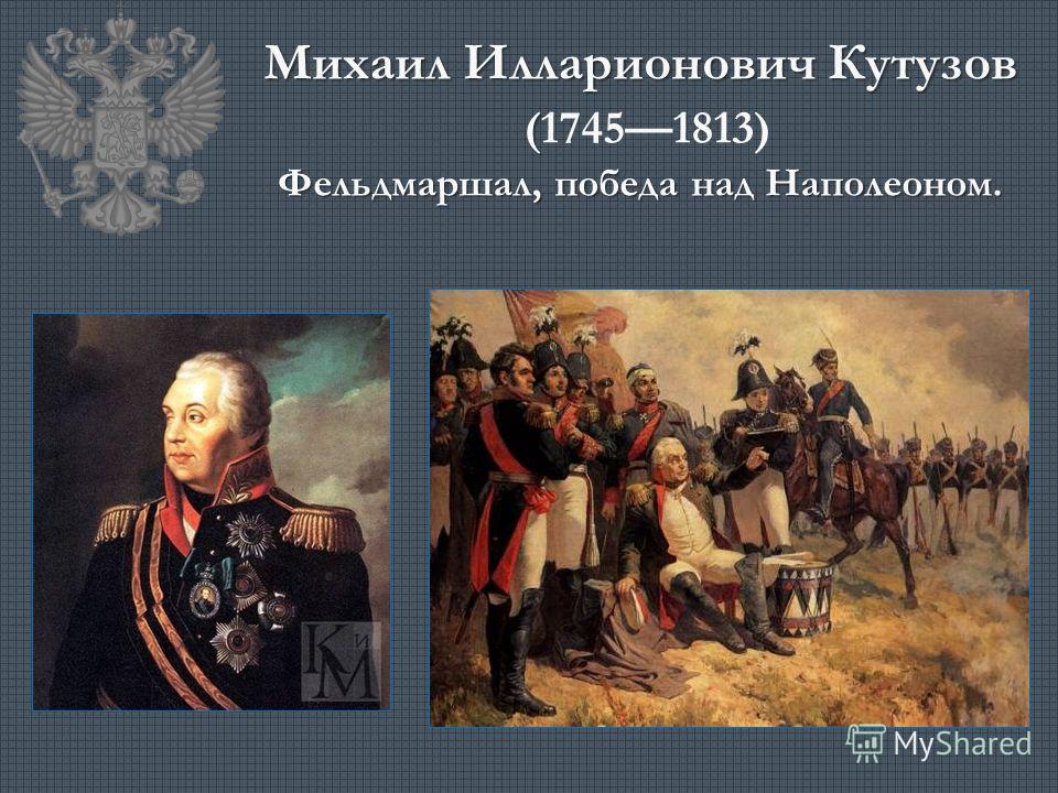 Михаил Илларионович Кутузов ( (17451813) Фельдмаршал, победа над Наполеоном.