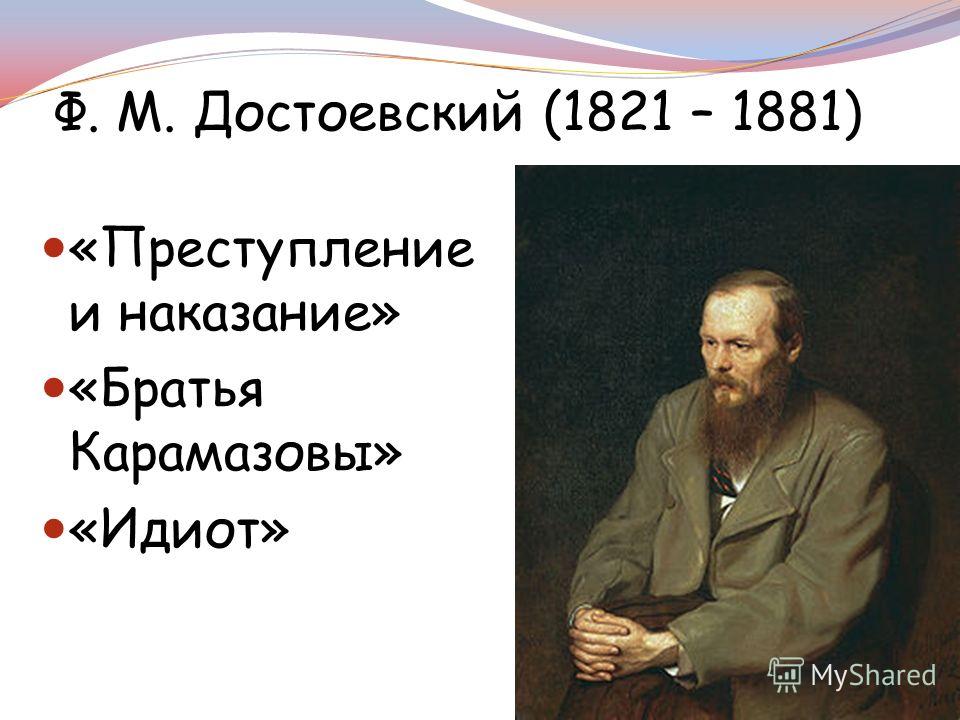 Ф. М. Достоевский (1821 – 1881) «Преступление и наказание» «Братья Карамазовы» «Идиот»