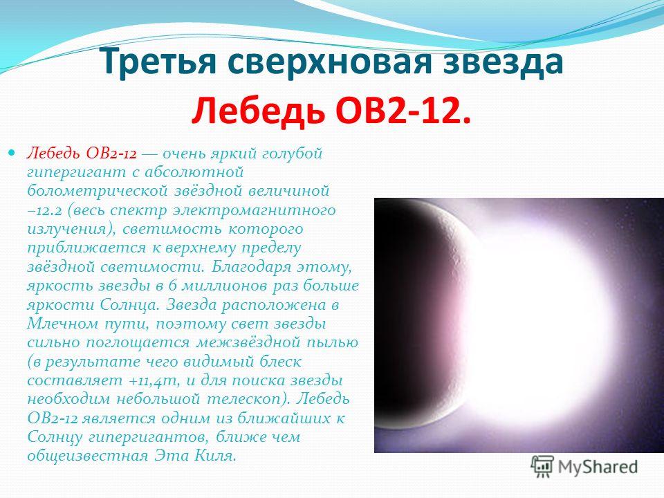 Третья сверхновая звезда Лебедь OB2-12. Лебедь OB2-12 очень яркий голубой гипергигант с абсолютной болометрической звёздной величиной 12.2 (весь спектр электромагнитного излучения), светимость которого приближается к верхнему пределу звёздной светимо