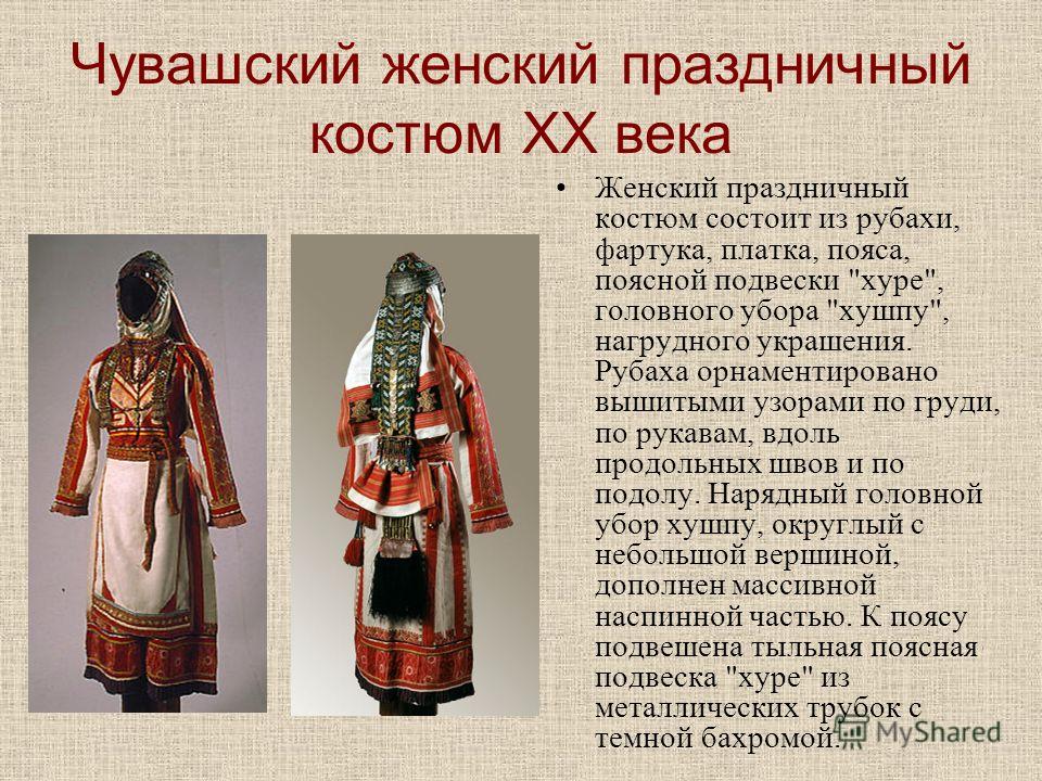 Чувашский женский праздничный костюм XX века Женский праздничный костюм состоит из рубахи, фартука, платка, пояса, поясной подвески 