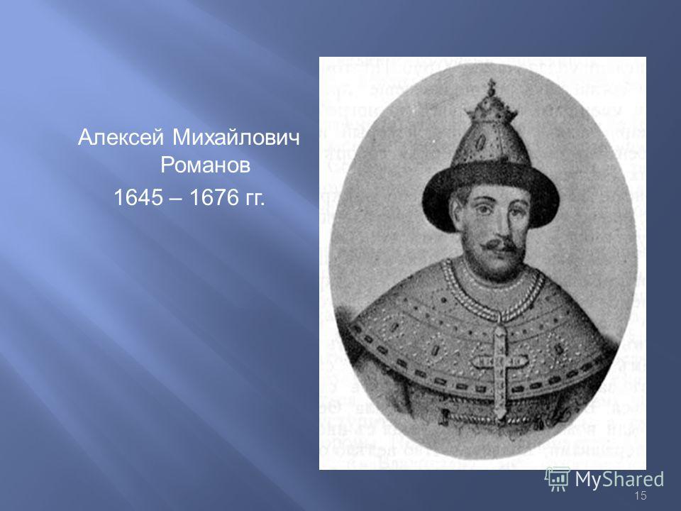 15 Алексей Михайлович Романов 1645 – 1676 гг.