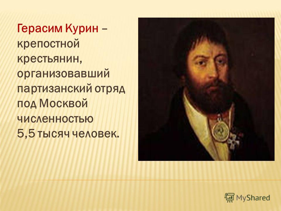 Герасим Курин – крепостной крестьянин, организовавший партизанский отряд под Москвой численностью 5,5 тысяч человек.