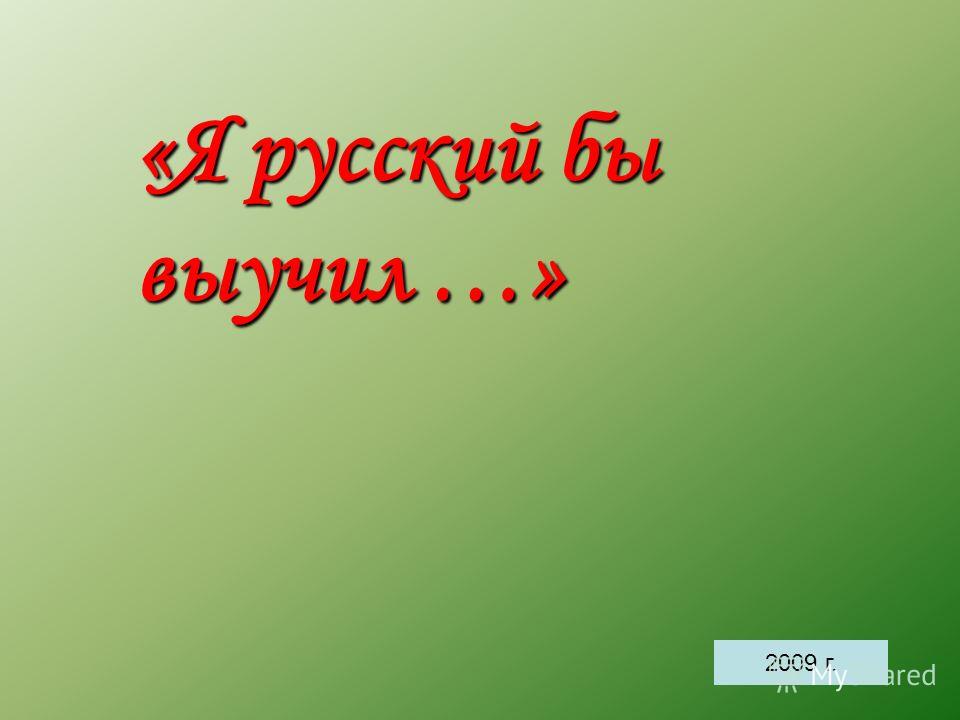 «Я русский бы выучил …» 2009 г.