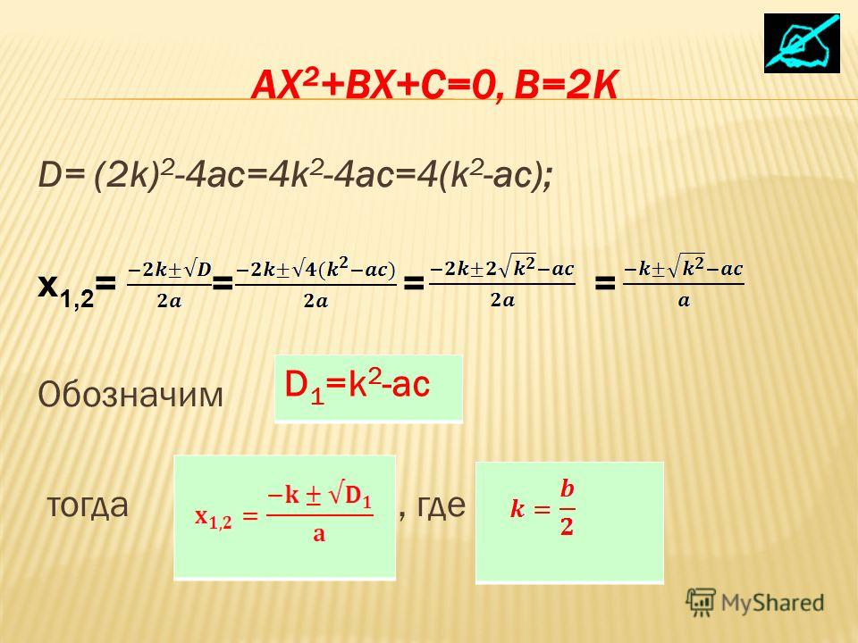 АX 2 +BX+C=0, B=2K D= (2k) 2 -4ac=4k 2 -4ac=4(k 2 -ac); x 1,2 = = = = Обозначим тогда, где. D 1 =k 2 -ac