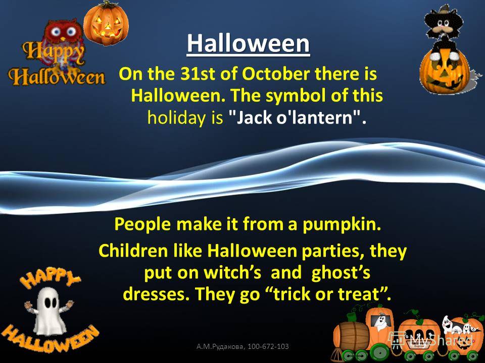 Halloween On the 31st of October there is Halloween. The symbol of this holiday is 