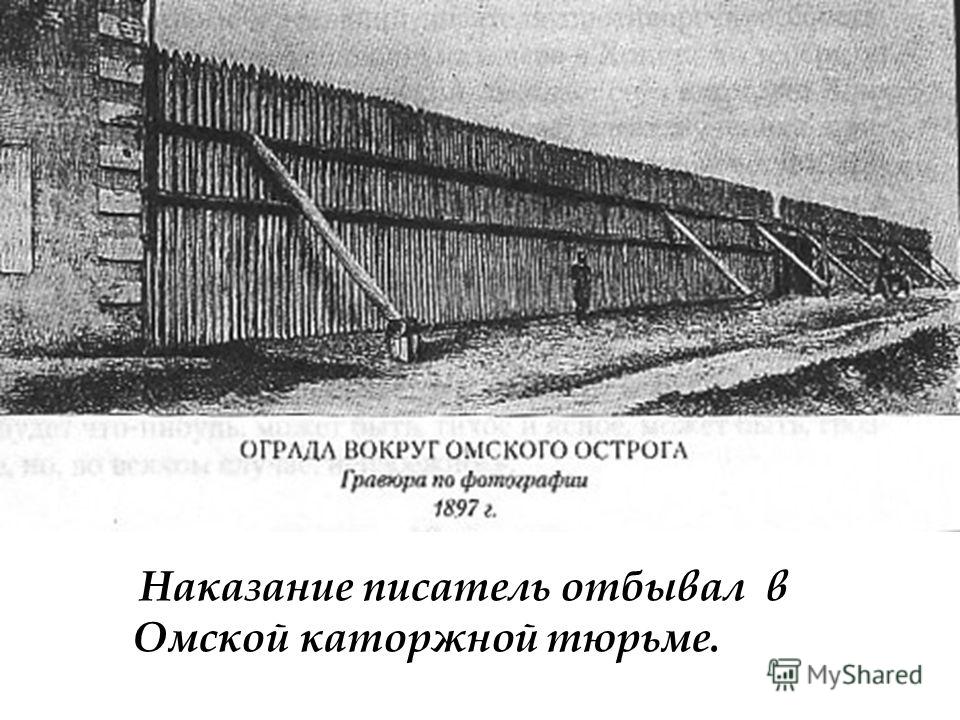 Наказание писатель отбывал в Омской каторжной тюрьме.