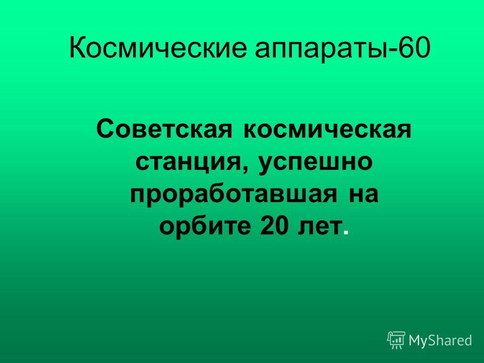 Космические аппараты-60 Советская космическая станция, успешно проработавшая на орбите 20 лет.