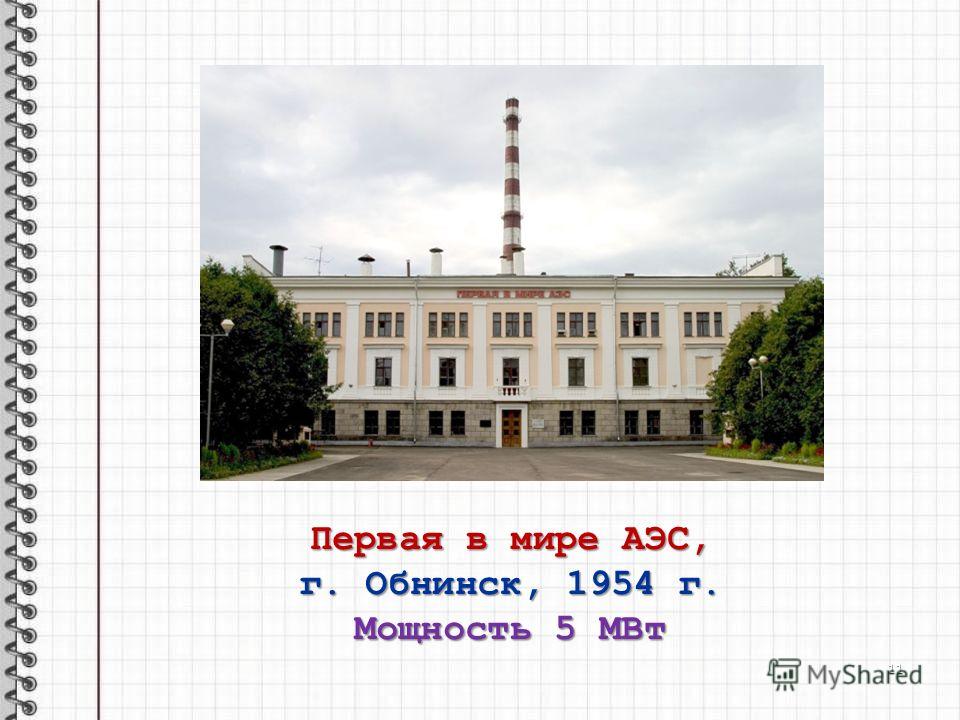 Первая в мире АЭС, г. Обнинск, 1954 г. Мощность 5 МВт 11