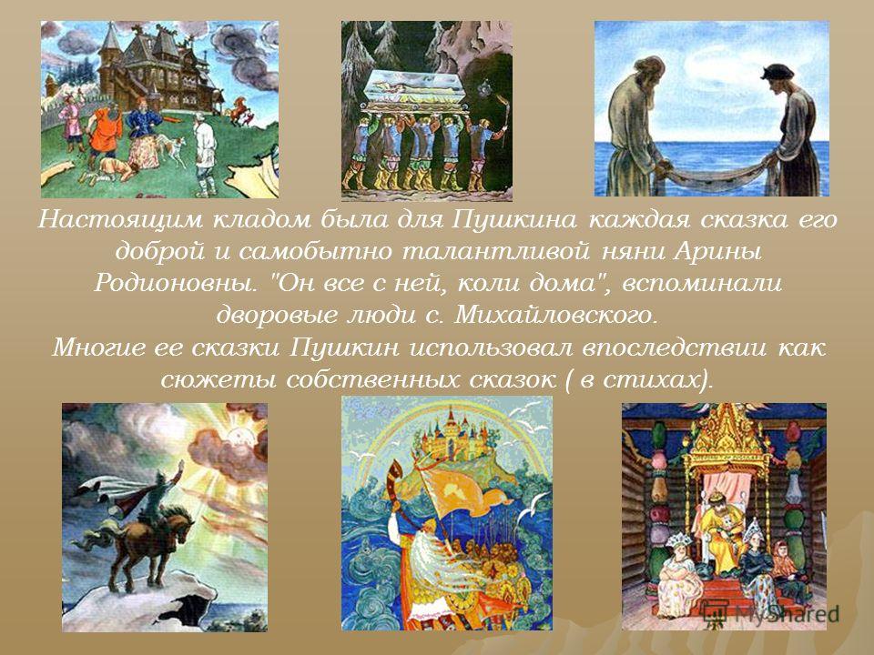 Настоящим кладом была для Пушкина каждая сказка его доброй и самобытно талантливой няни Арины Родионовны. 