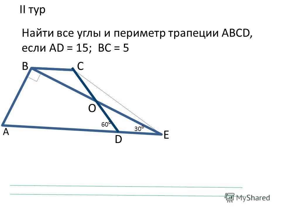 Найти все углы и периметр трапеции АВСD, если АD = 15; ВС = 5 II тур А ВС D Е О 30 60