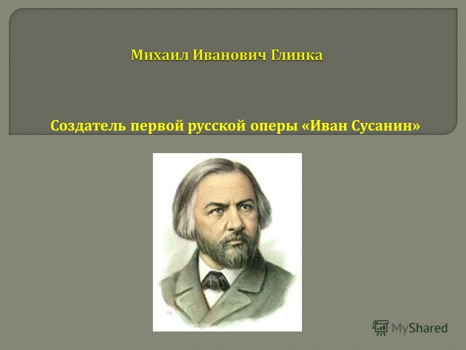 Создатель первой русской оперы « Иван Сусанин »