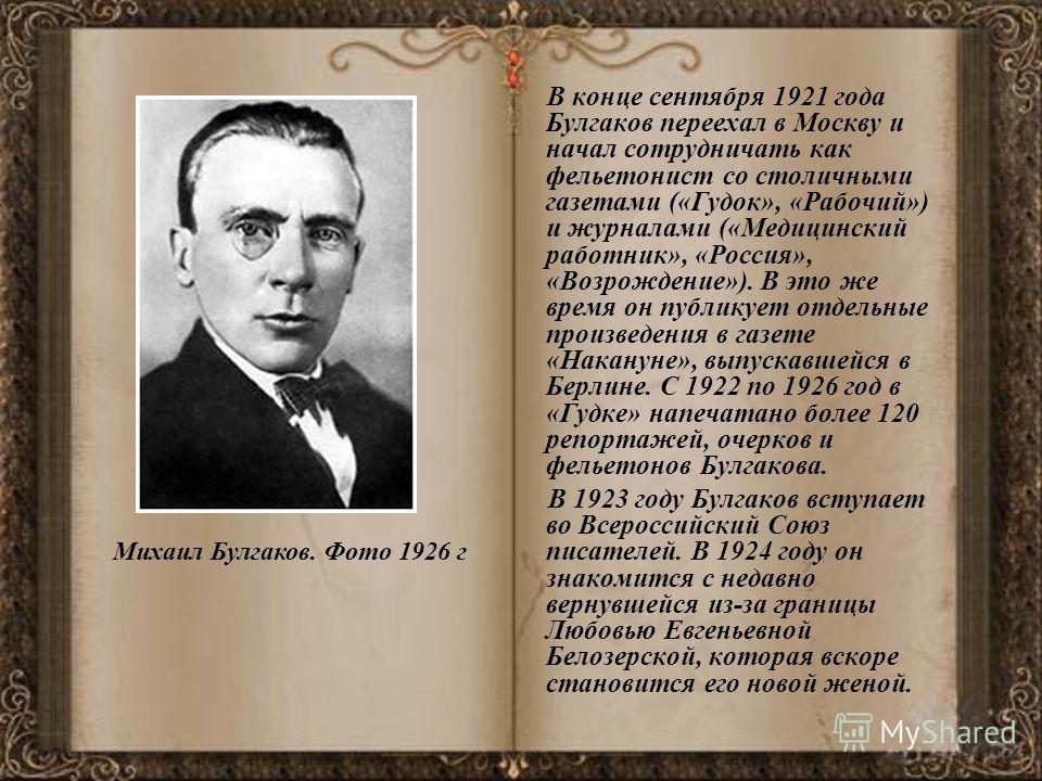 В конце сентября 1921 года Булгаков переехал в Москву и начал сотрудничать как фельетонист со столичными газетами («Гудок», «Рабочий») и журналами («Медицинский работник», «Россия», «Возрождение»). В это же время он публикует отдельные произведения в