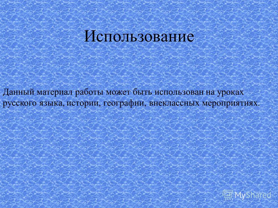 Использование Данный материал работы может быть использован на уроках русского языка, истории, географии, внеклассных мероприятиях.
