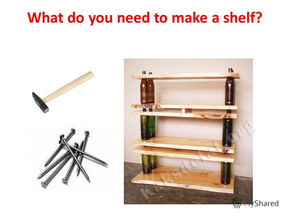 What do you need to make a shelf?