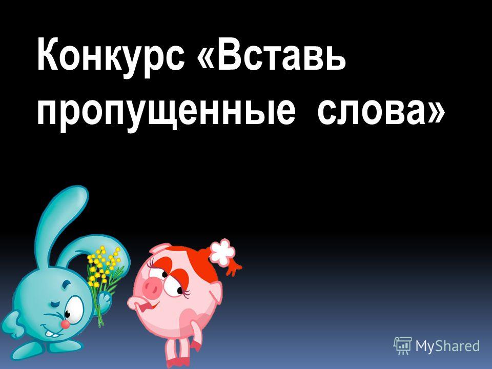 Конкурс вставь пропущенное слово Конкурс вставь пропущенное слово