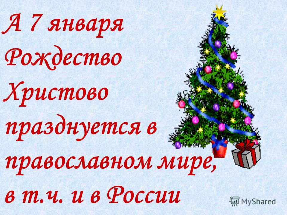 А 7 января Рождество Христово празднуется в православном мире, в т.ч. и в России