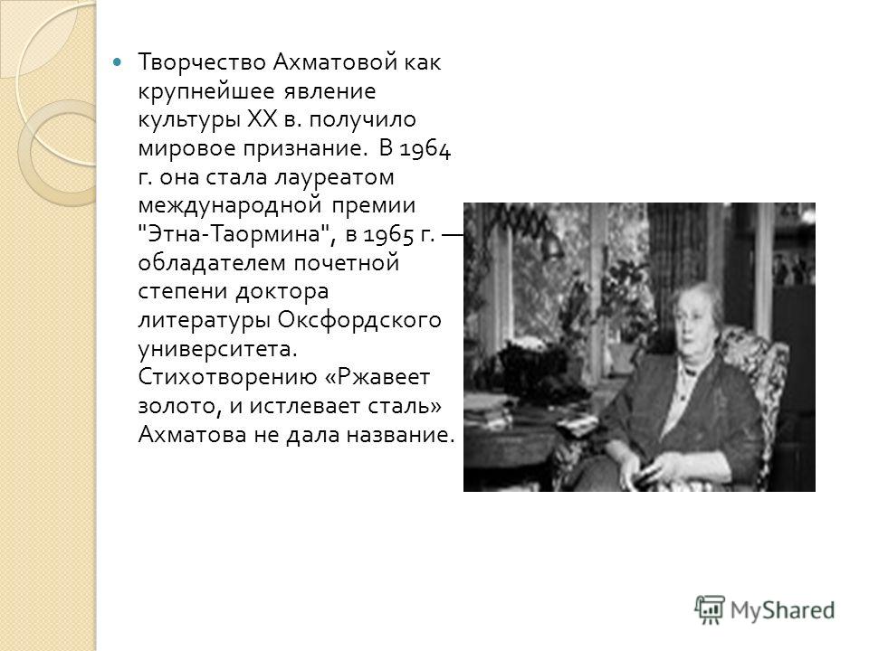 Творчество Ахматовой как крупнейшее явление культуры XX в. получило мировое признание. В 1964 г. она стала лауреатом международной премии 