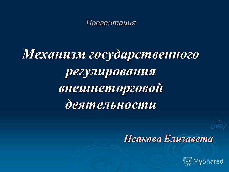 Презентация Механизм государственного регулирования внешнеторговой деятельности Исакова Елизавета