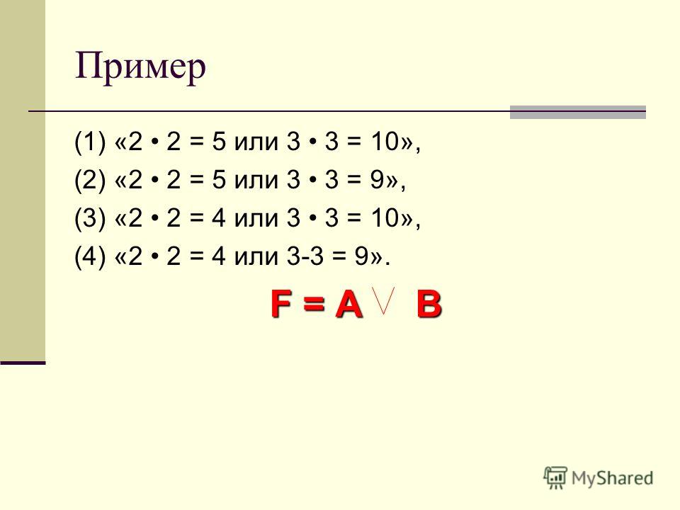 Пример (1) «2 2 = 5 или 3 3 = 10», (2) «2 2 = 5 или 3 3 = 9», (3) «2 2 = 4 или 3 3 = 10», (4) «2 2 = 4 или 3-3 = 9». F = A B