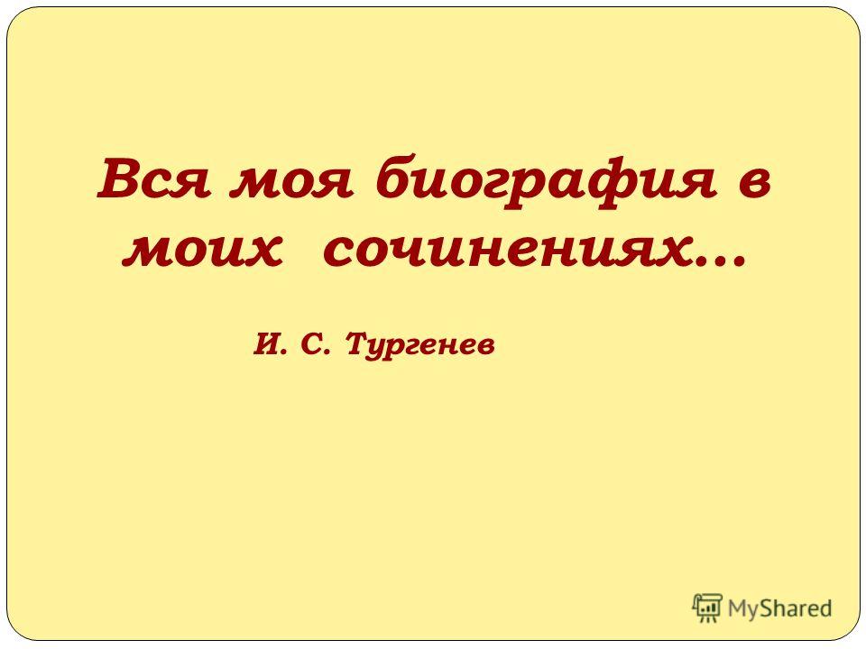 Вся моя биография в моих сочинениях… И. С. Тургенев