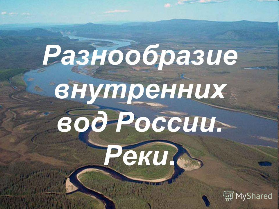 Разнообразие внутренних вод России. Реки.
